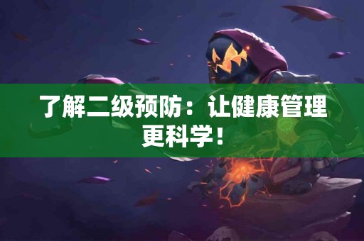 了解二级预防：让健康管理更科学！
