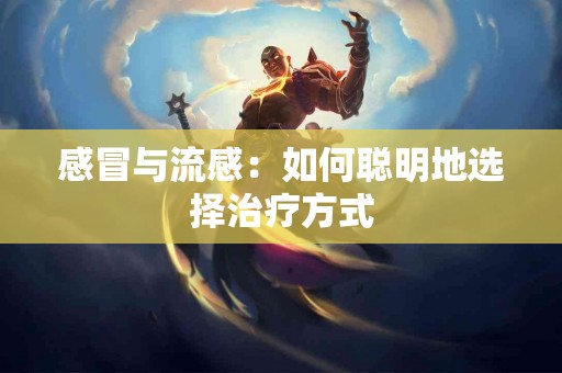感冒与流感：如何聪明地选择治疗方式
