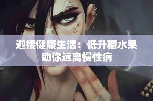 迎接健康生活：低升糖水果助你远离慢性病