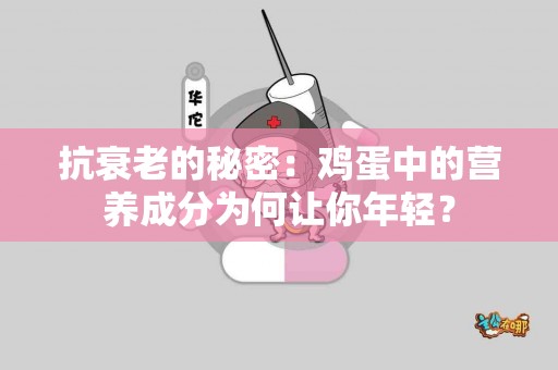 抗衰老的秘密：鸡蛋中的营养成分为何让你年轻？