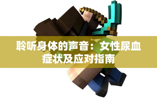聆听身体的声音：女性尿血症状及应对指南