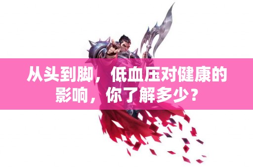 从头到脚，低血压对健康的影响，你了解多少？