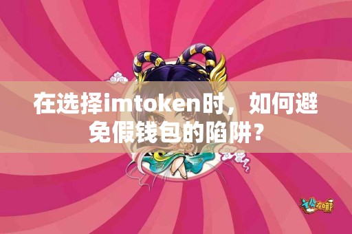 在选择imtoken时，如何避免假钱包的陷阱？