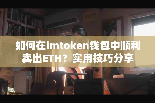 如何在imtoken钱包中顺利卖出ETH？实用技巧分享