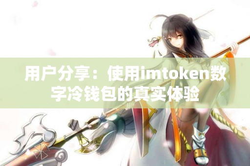用户分享：使用imtoken数字冷钱包的真实体验