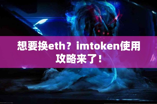 想要换eth？imtoken使用攻略来了！