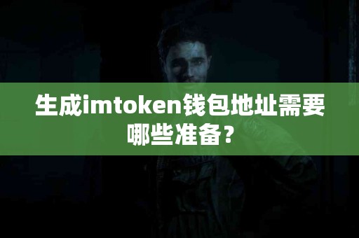 生成imtoken钱包地址需要哪些准备？