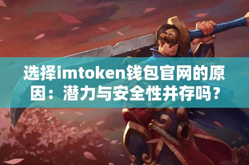 选择imtoken钱包官网的原因：潜力与安全性并存吗？