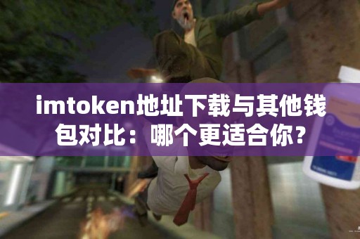 imtoken地址下载与其他钱包对比：哪个更适合你？