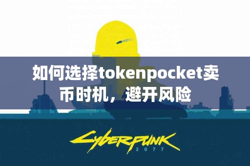 如何选择tokenpocket卖币时机，避开风险