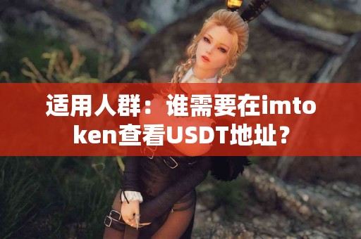 适用人群：谁需要在imtoken查看USDT地址？