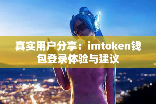 真实用户分享：imtoken钱包登录体验与建议