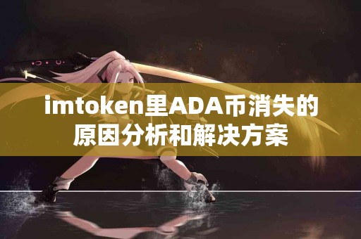 imtoken里ADA币消失的原因分析和解决方案