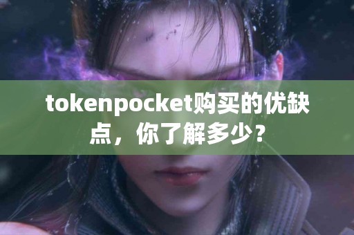 tokenpocket购买的优缺点，你了解多少？