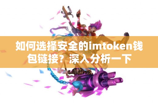 如何选择安全的imtoken钱包链接？深入分析一下