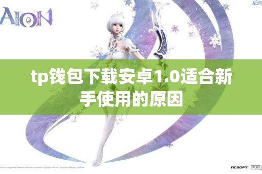 tp钱包下载安卓1.0适合新手使用的原因