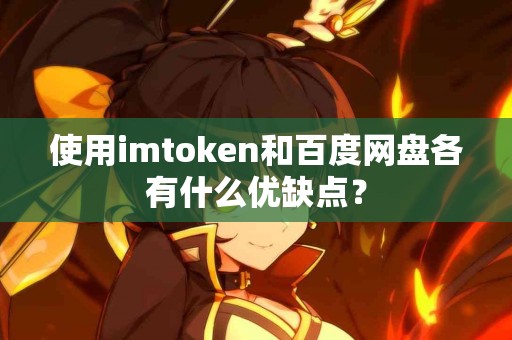 使用imtoken和百度网盘各有什么优缺点？