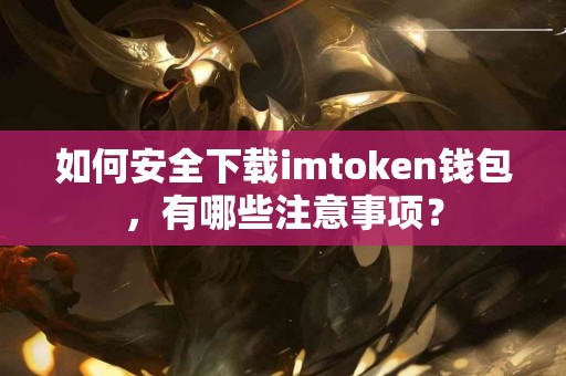 如何安全下载imtoken钱包，有哪些注意事项？