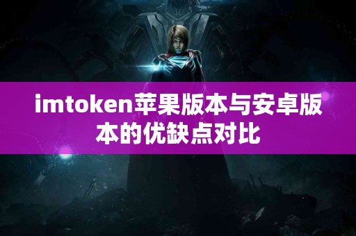 imtoken苹果版本与安卓版本的优缺点对比