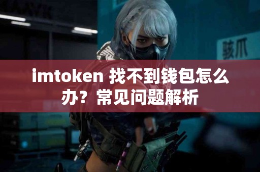 imtoken 找不到钱包怎么办？常见问题解析