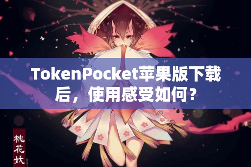 TokenPocket苹果版下载后，使用感受如何？