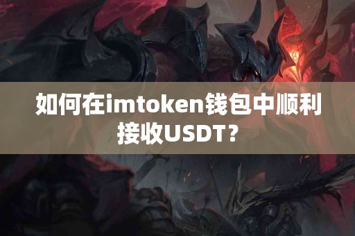如何在imtoken钱包中顺利接收USDT？