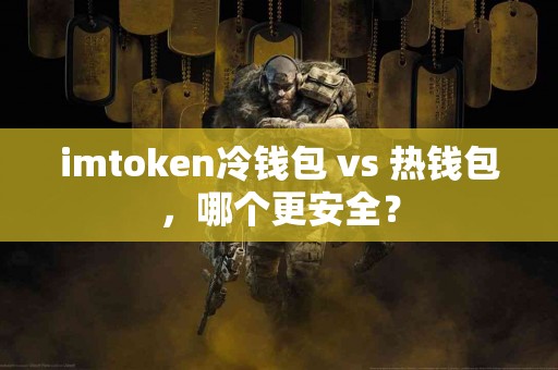 imtoken冷钱包 vs 热钱包，哪个更安全？