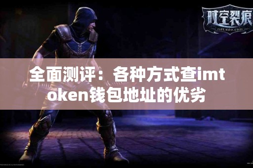 全面测评：各种方式查imtoken钱包地址的优劣