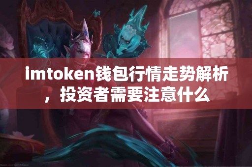 imtoken钱包行情走势解析，投资者需要注意什么