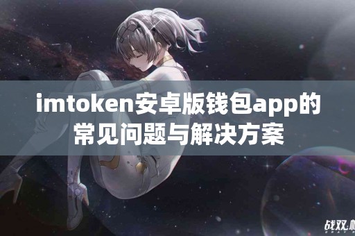 imtoken安卓版钱包app的常见问题与解决方案