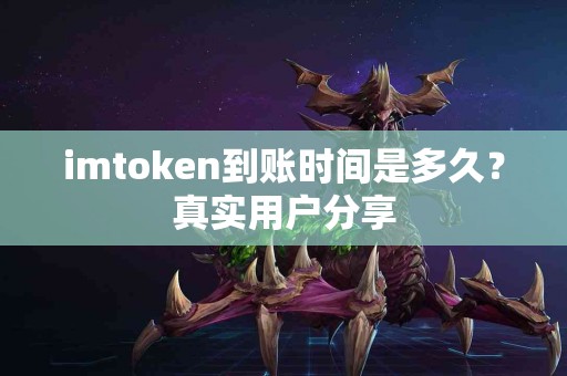 imtoken到账时间是多久？真实用户分享