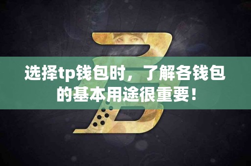 选择tp钱包时，了解各钱包的基本用途很重要！