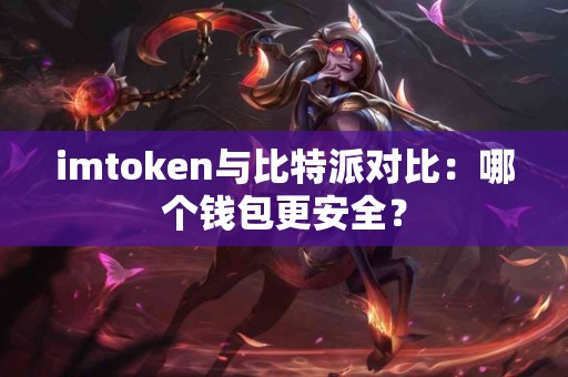 imtoken与比特派对比：哪个钱包更安全？