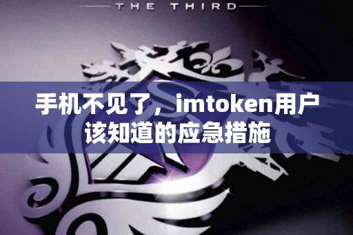 手机不见了，imtoken用户该知道的应急措施