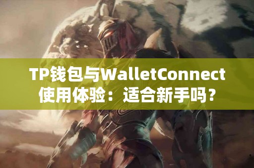 TP钱包与WalletConnect使用体验：适合新手吗？