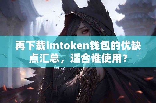 再下载imtoken钱包的优缺点汇总，适合谁使用？