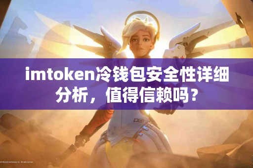 imtoken冷钱包安全性详细分析，值得信赖吗？