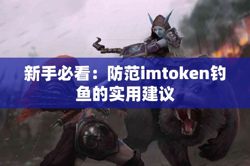 新手必看：防范imtoken钓鱼的实用建议