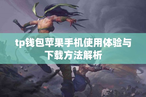 tp钱包苹果手机使用体验与下载方法解析