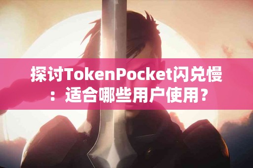 探讨TokenPocket闪兑慢：适合哪些用户使用？