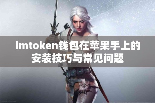 imtoken钱包在苹果手上的安装技巧与常见问题