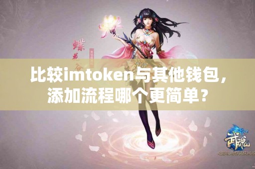 比较imtoken与其他钱包，添加流程哪个更简单？