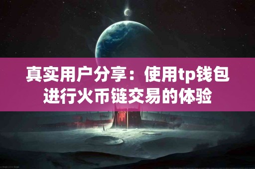 真实用户分享：使用tp钱包进行火币链交易的体验