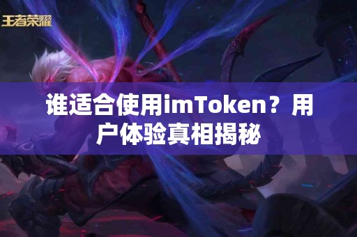 谁适合使用imToken？用户体验真相揭秘