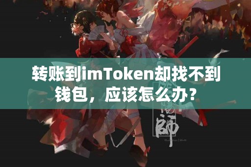 转账到imToken却找不到钱包，应该怎么办？