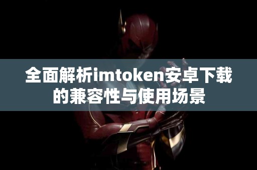 全面解析imtoken安卓下载的兼容性与使用场景