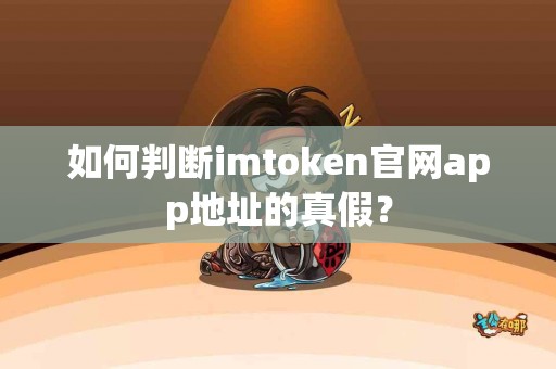如何判断imtoken官网app地址的真假？