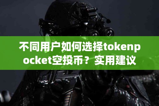 不同用户如何选择tokenpocket空投币？实用建议