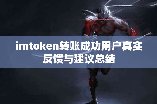 imtoken转账成功用户真实反馈与建议总结