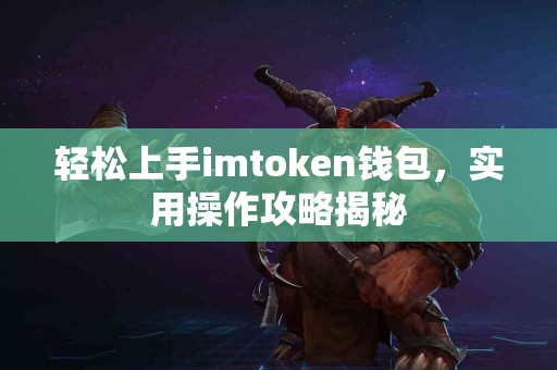 轻松上手imtoken钱包，实用操作攻略揭秘